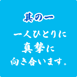 一人ひとりに真摯に向き合います。